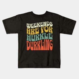 Weekends are for Hurkle Durkling Kids T-Shirt